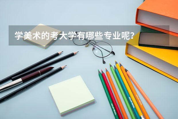 学美术的考大学有哪些专业呢？