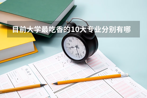 目前大学最吃香的10大专业分别有哪几大呢？