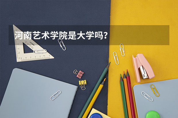 河南艺术学院是大学吗？