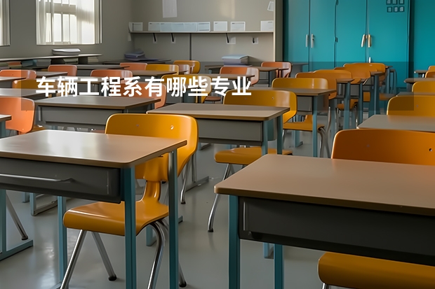 车辆工程系有哪些专业