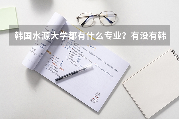 韩国水源大学都有什么专业？有没有韩国语专修