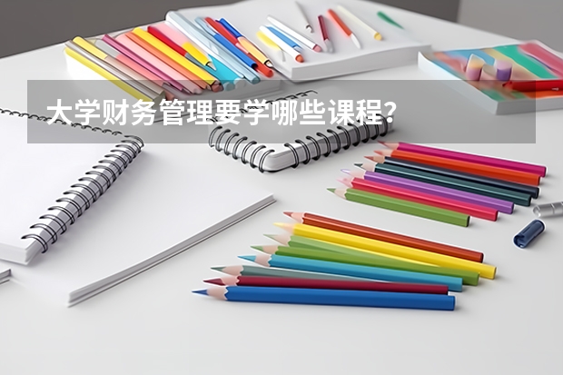 大学财务管理要学哪些课程？