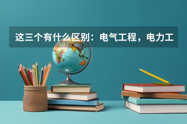 这三个有什么区别：电气工程，电力工程，电子工程？