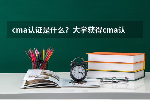 cma认证是什么？大学获得cma认证有什么好处？