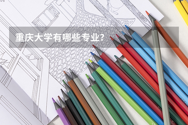 重庆大学有哪些专业？