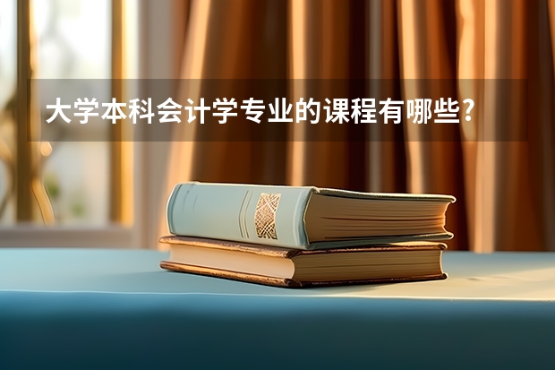 大学本科会计学专业的课程有哪些?