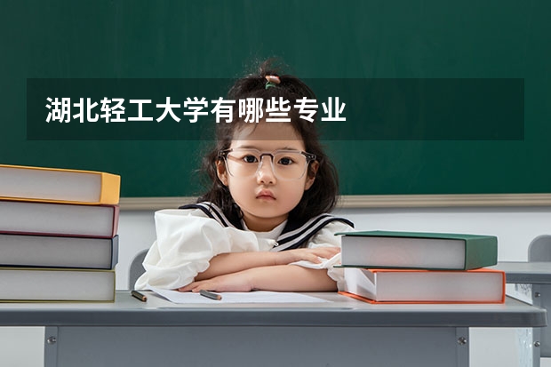湖北轻工大学有哪些专业