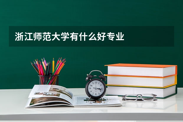 浙江师范大学有什么好专业
