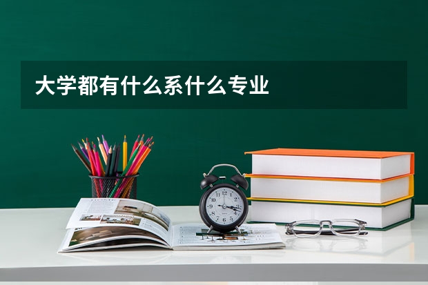 大学都有什么系什么专业