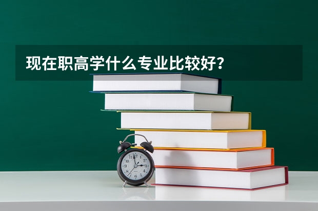 现在职高学什么专业比较好？
