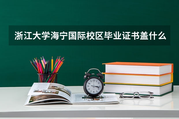 浙江大学海宁国际校区毕业证书盖什么章
