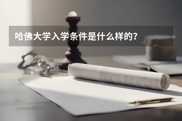 哈佛大学入学条件是什么样的？