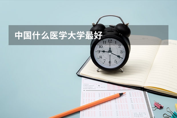 中国什么医学大学最好