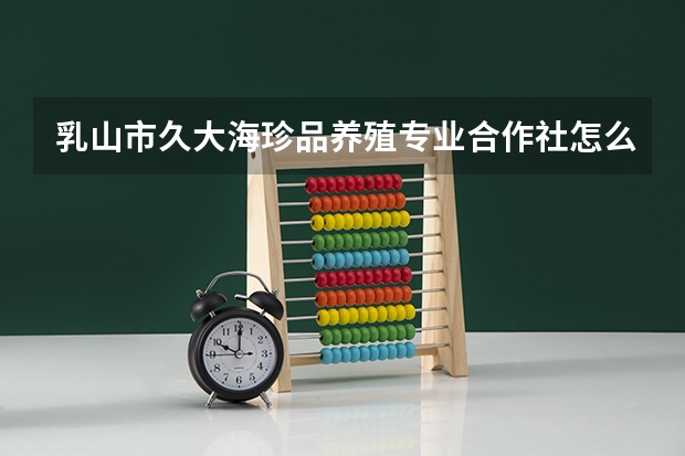 乳山市久大海珍品养殖专业合作社怎么样？