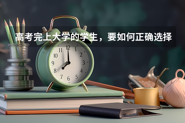 高考完上大学的学生，要如何正确选择自己的专业？