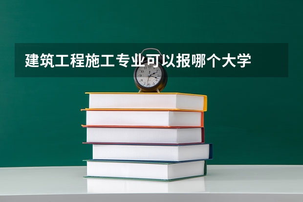 建筑工程施工专业可以报哪个大学