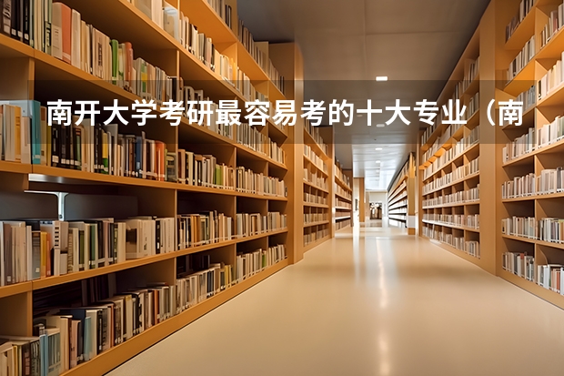 南开大学考研最容易考的十大专业（南开大学考研专业目录）