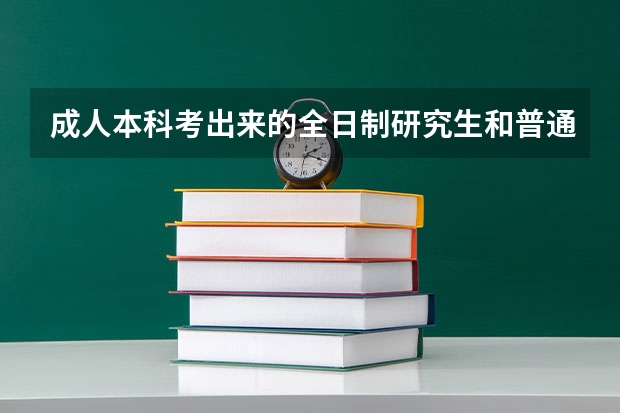 成人本科考出来的全日制研究生和普通本科考的全日制研究生，有什么区别么？