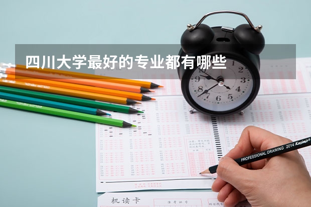 四川大学最好的专业都有哪些
