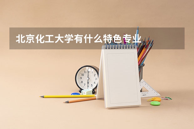 北京化工大学有什么特色专业