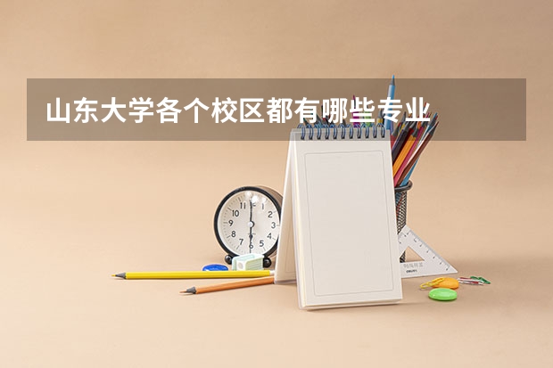 山东大学各个校区都有哪些专业