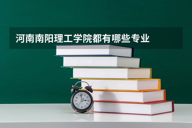 河南南阳理工学院都有哪些专业