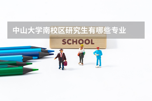 中山大学南校区研究生有哪些专业