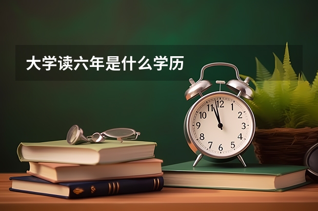 大学读六年是什么学历