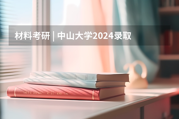 材料考研 | 中山大学2024录取分析 中山大学政治学|公共管理学2024年考博信息
