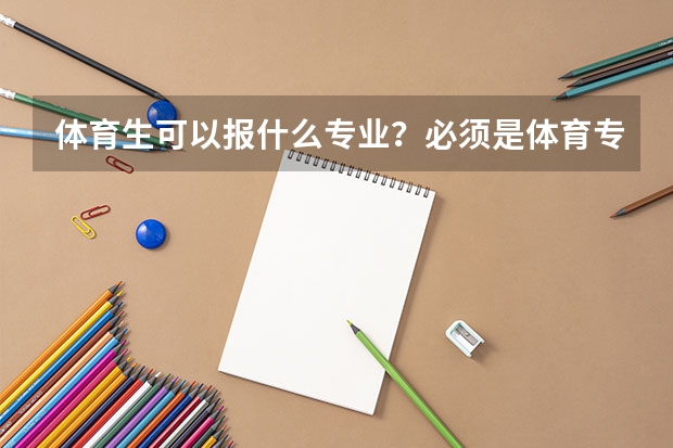 体育生可以报什么专业？必须是体育专业吗？