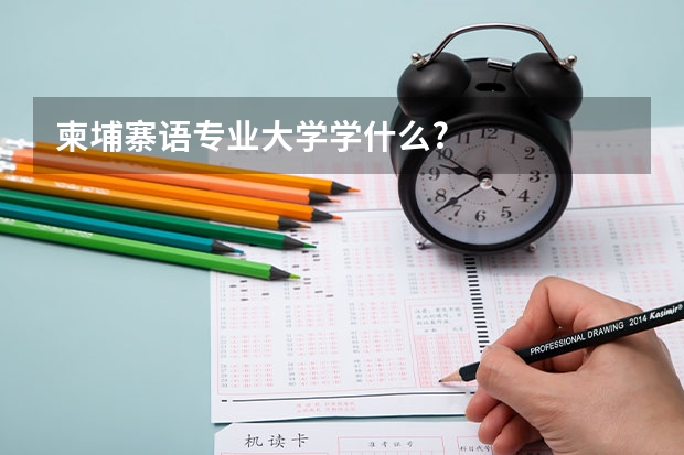 柬埔寨语专业大学学什么?