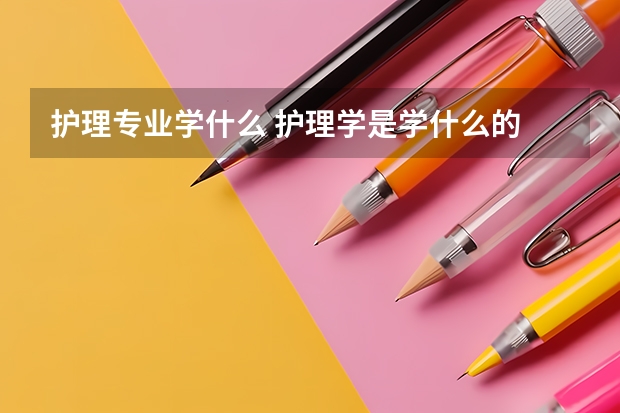护理专业学什么 护理学是学什么的