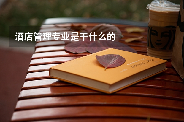 酒店管理专业是干什么的