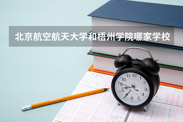 北京航空航天大学和梧州学院哪家学校录取分数低