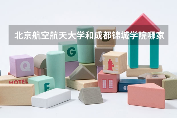 北京航空航天大学和成都锦城学院哪家学校录取分数低
