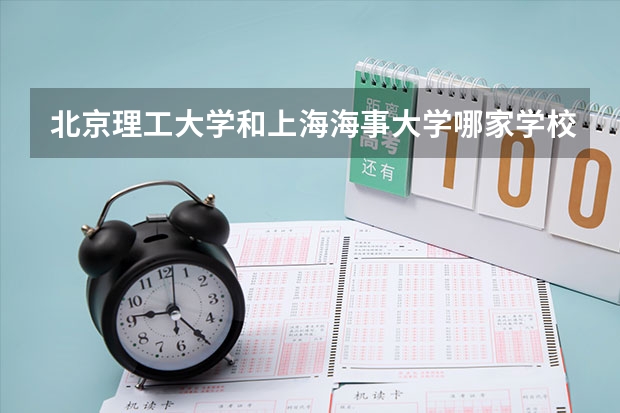 北京理工大学和上海海事大学哪家学校录取分数低