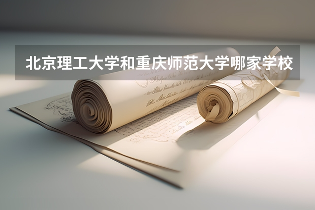 北京理工大学和重庆师范大学哪家学校录取分数低