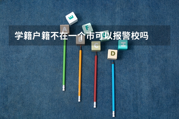学籍户籍不在一个市可以报警校吗