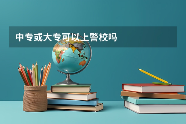 中专或大专可以上警校吗