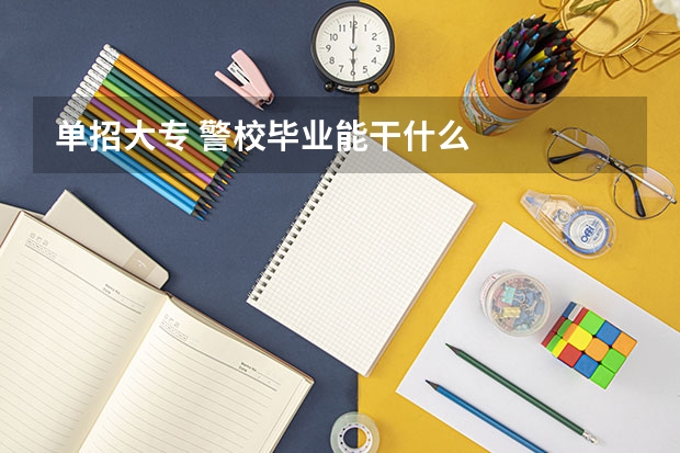单招大专 警校毕业能干什么
